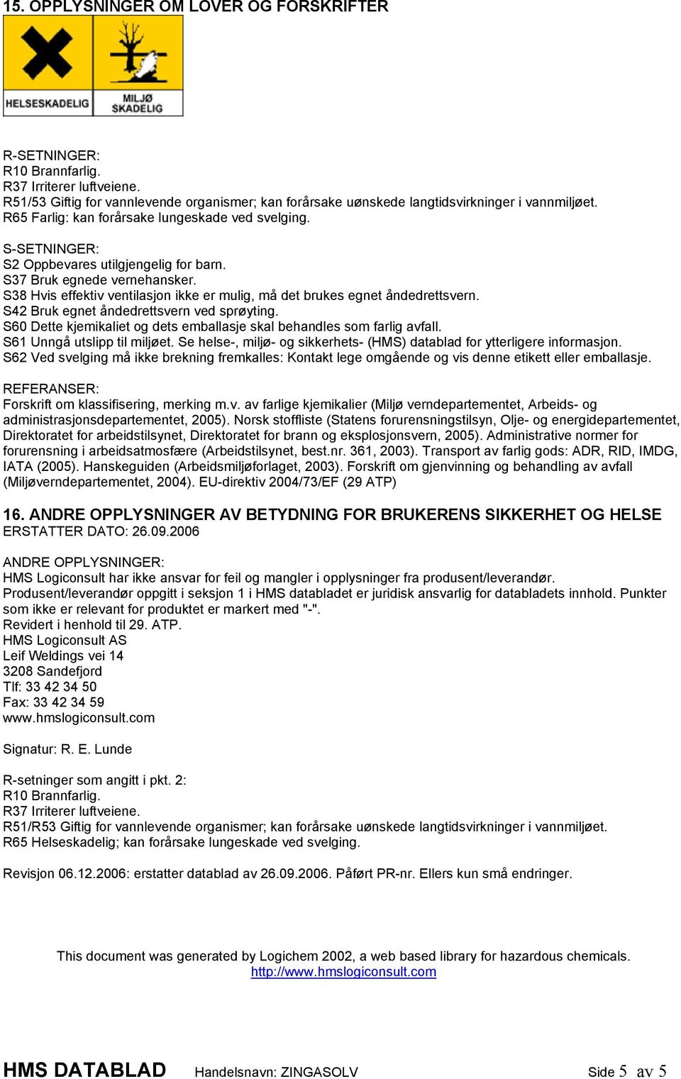 S38 Hvis effektiv ventilasjon ikke er mulig, må det brukes egnet åndedrettsvern. S42 Bruk egnet åndedrettsvern ved sprøyting. S60 Dette kjemikaliet og dets emballasje skal behandles som farlig avfall.