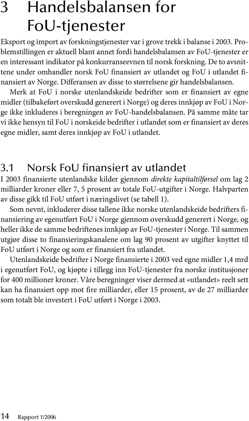 De to avsnittene under omhandler norsk FoU finansiert av utlandet og FoU i utlandet finansiert av Norge. Differansen av disse to størrelsene gir handelsbalansen.
