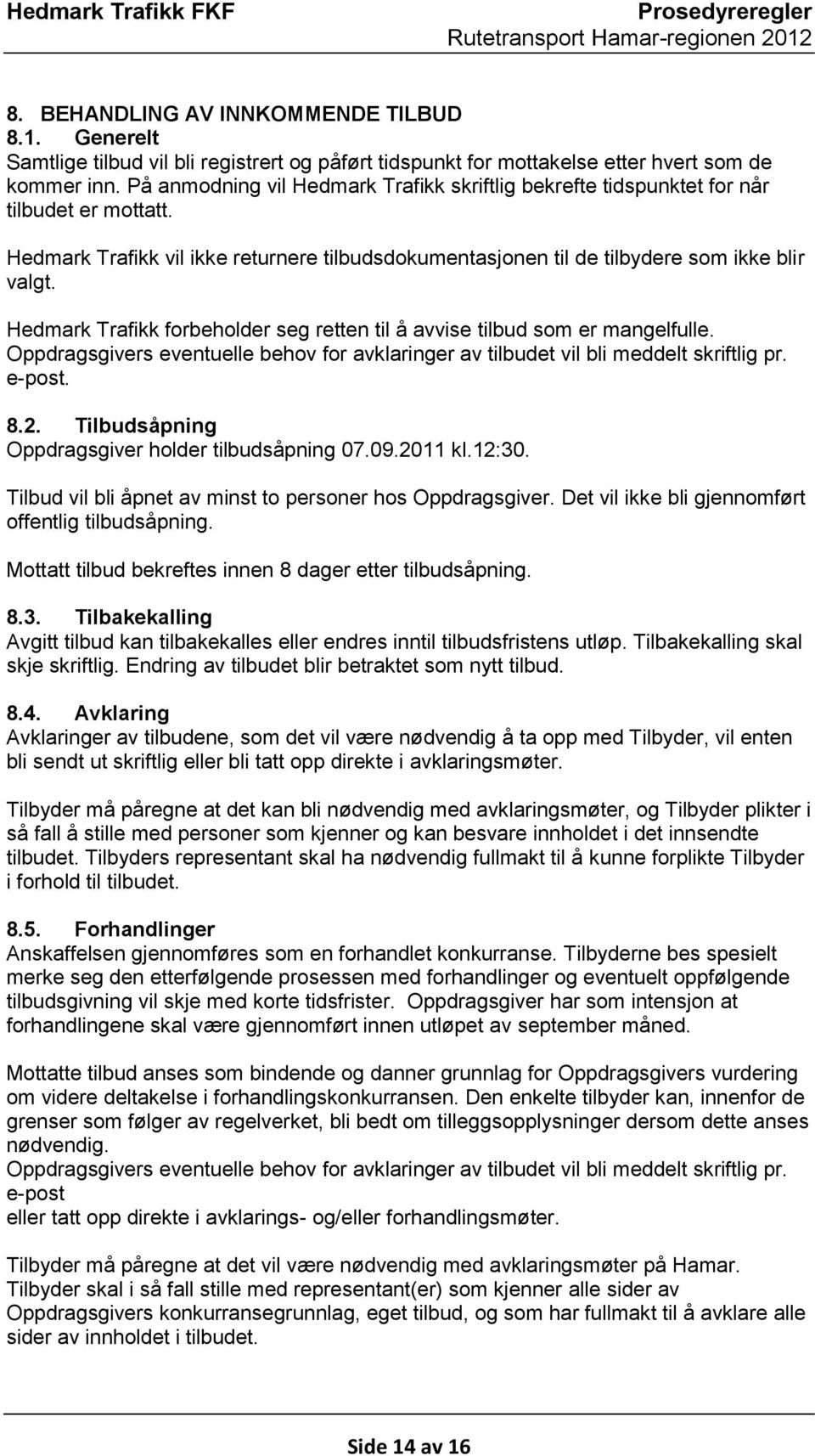 Hedmark Trafikk forbeholder seg retten til å avvise tilbud som er mangelfulle. Oppdragsgivers eventuelle behov for avklaringer av tilbudet vil bli meddelt skriftlig pr. e-post. 8.2.