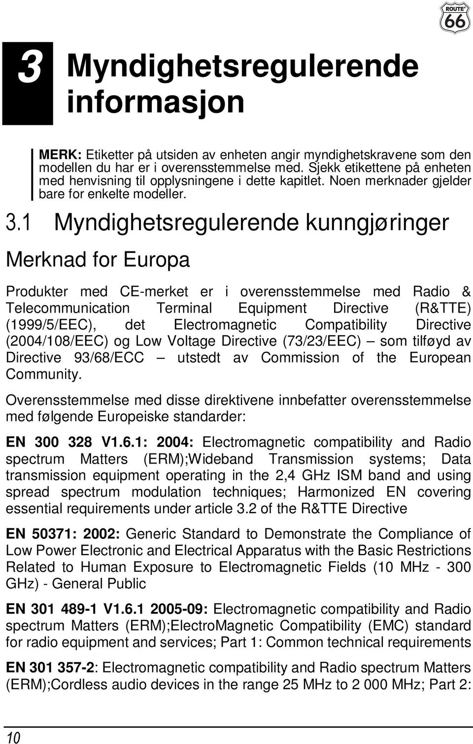 1 Myndighetsregulerende kunngjøringer Merknad for Europa Produkter med CE-merket er i overensstemmelse med Radio & Telecommunication Terminal Equipment Directive (R&TTE) (1999/5/EEC), det
