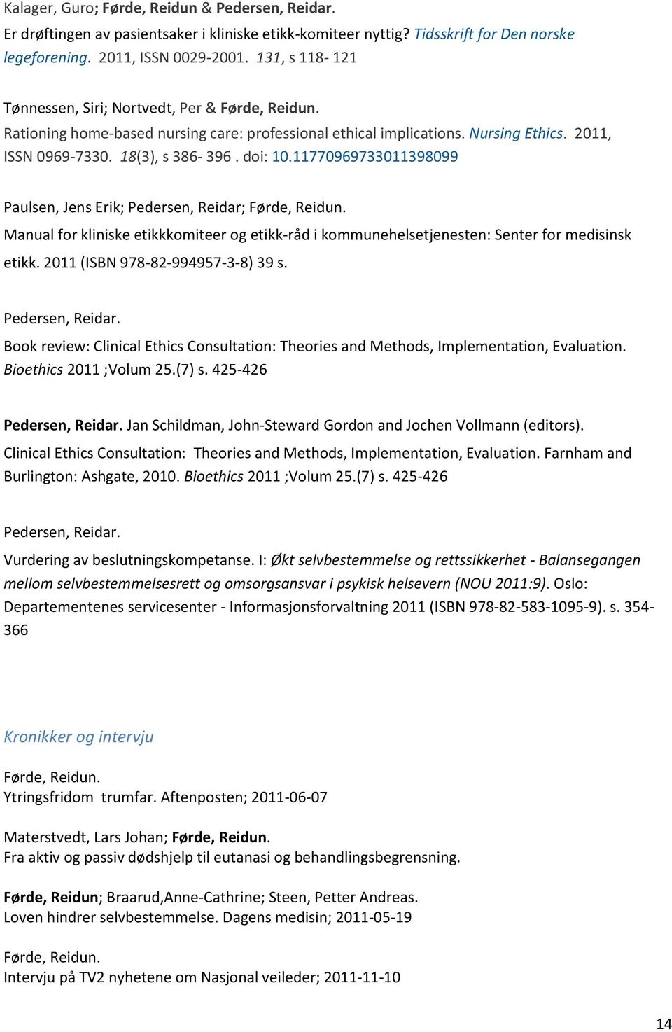 11770969733011398099 Paulsen, Jens Erik; Pedersen, Reidar; Førde, Reidun. Manual for kliniske etikkkomiteer og etikk-råd i kommunehelsetjenesten: Senter for medisinsk etikk.
