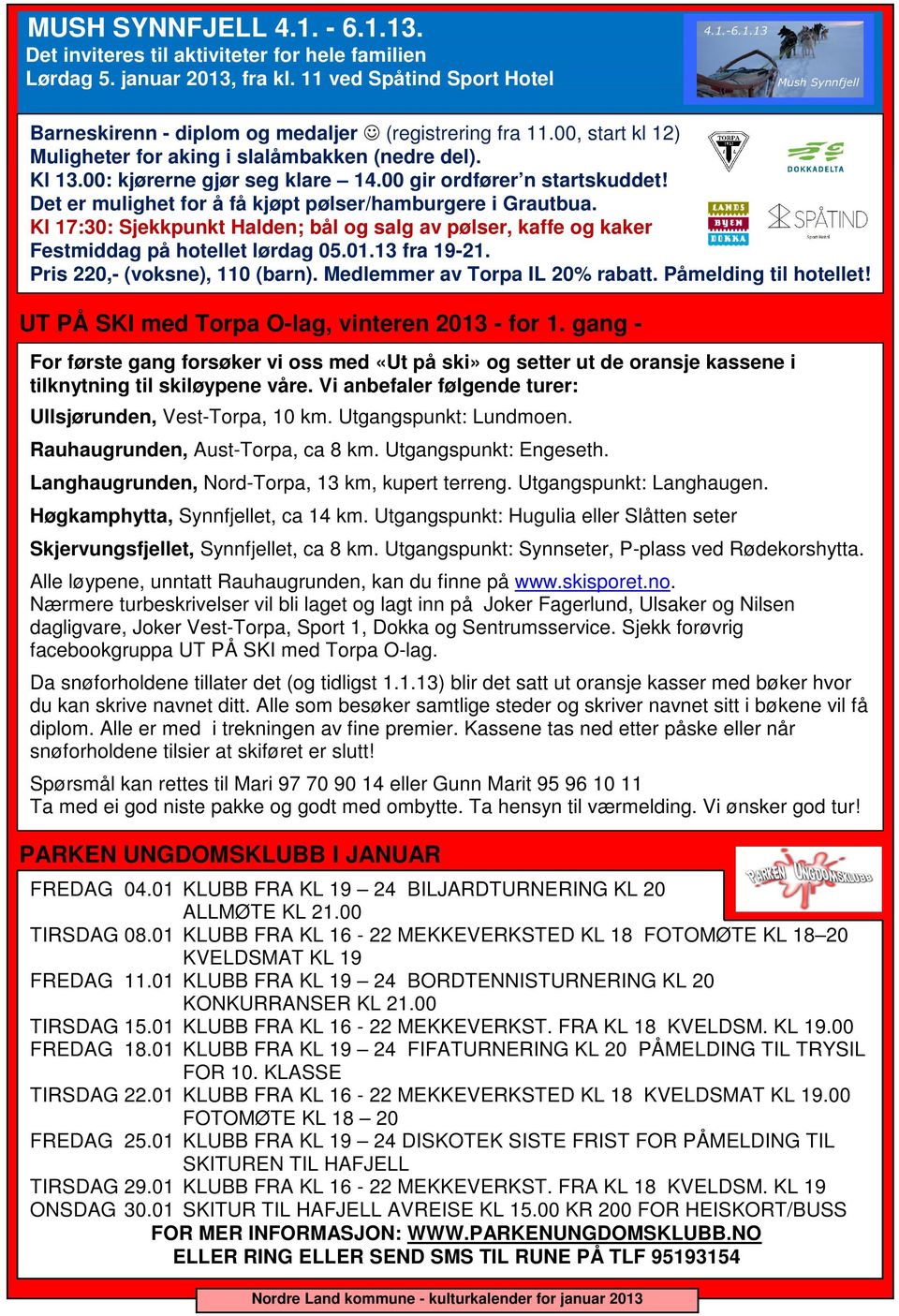 Kl 17:30: Sjekkpunkt Halden; bål og salg av pølser, kaffe og kaker Festmiddag på hotellet lørdag 05.01.13 fra 19-21. Pris 220,- (voksne), 110 (barn). Medlemmer av Torpa IL 20% rabatt.