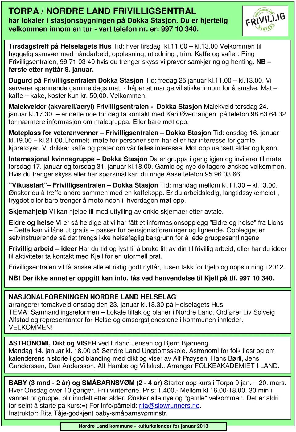 Ring Frivilligsentralen, 99 71 03 40 hvis du trenger skyss vi prøver samkjøring og henting. NB første etter nyttår 8. januar. Dugurd på Frivilligsentralen Dokka Stasjon Tid: fredag 25.januar kl.11.