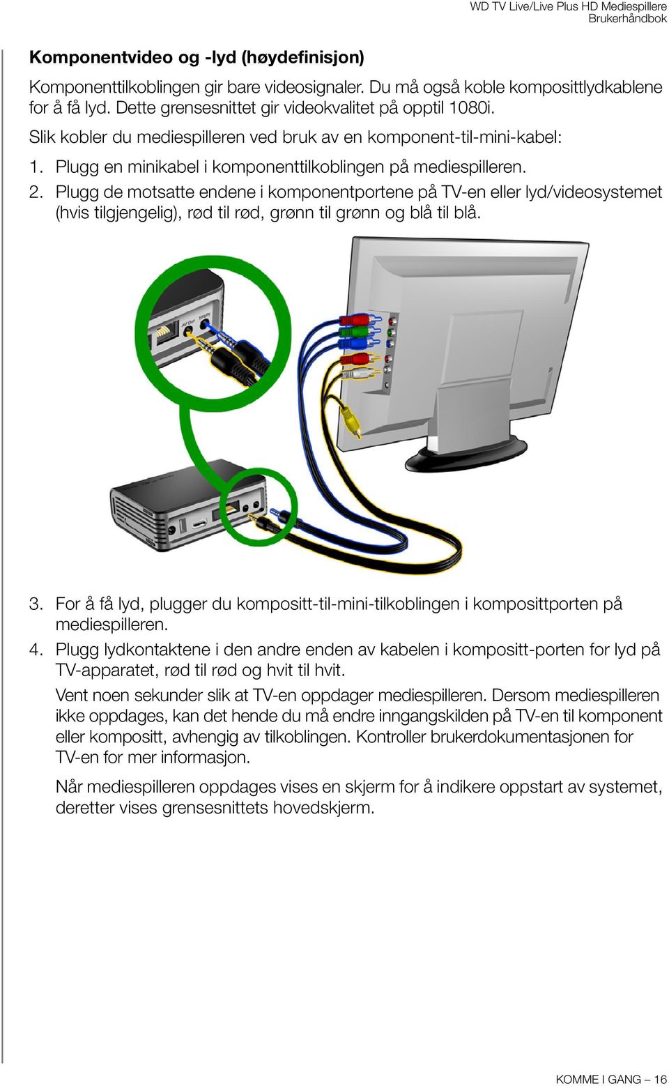 Plugg de motsatte endene i komponentportene på TV-en eller lyd/videosystemet (hvis tilgjengelig), rød til rød, grønn til grønn og blå til blå. 3.