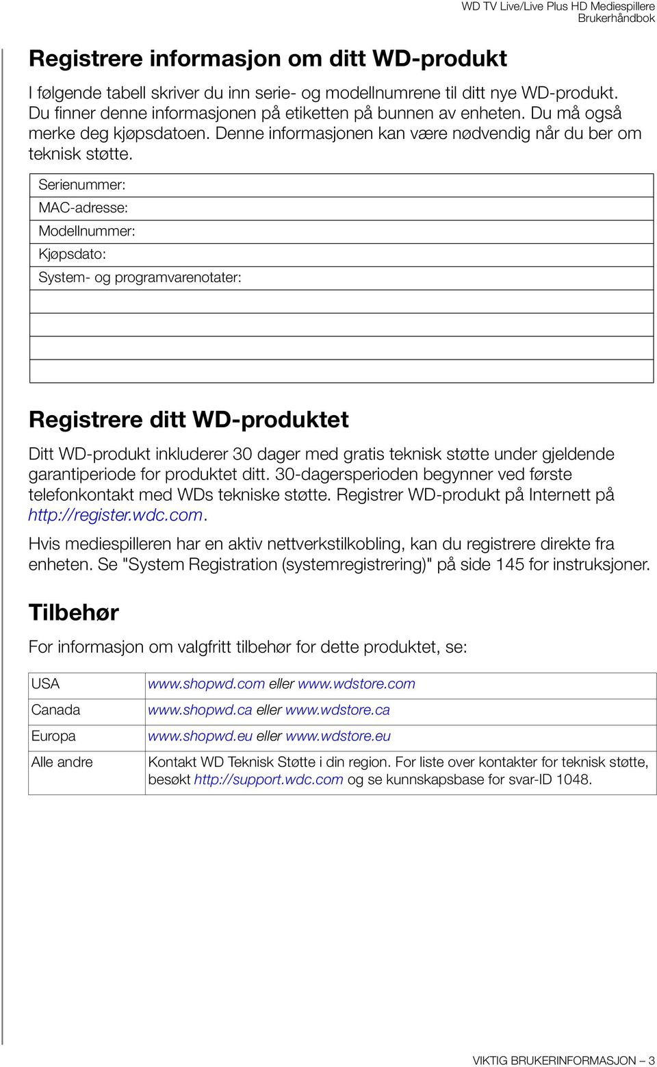 Serienummer: MAC-adresse: Modellnummer: Kjøpsdato: System- og programvarenotater: Registrere ditt WD-produktet Ditt WD-produkt inkluderer 30 dager med gratis teknisk støtte under gjeldende