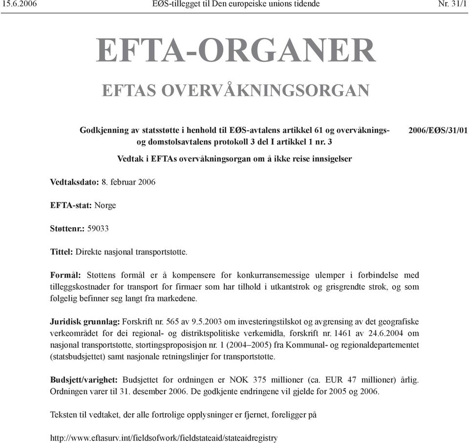3 2006/EØS/31/01 Vedtaksdato: 8. februar 2006 EFTA-stat: Norge Støttenr.: 59033 Vedtak i EFTAs overvåkningsorgan om å ikke reise innsigelser Tittel: Direkte nasjonal transportstøtte.