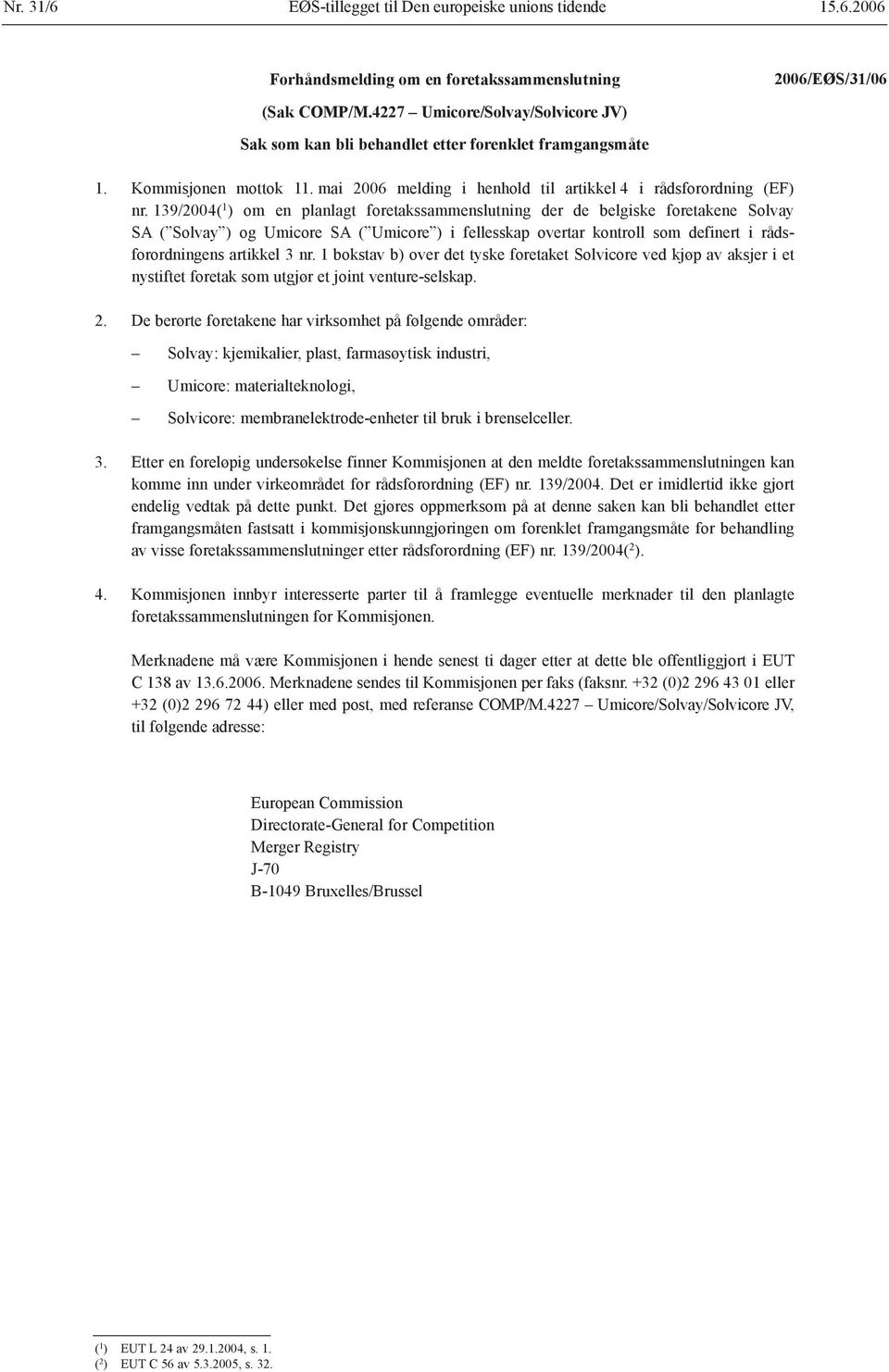 139/2004( 1 ) om en planlagt foretakssammenslutning der de belgiske foretakene Solvay SA ( Solvay ) og Umicore SA ( Umicore ) i fellesskap overtar kontroll som definert i rådsforordningens artikkel 3