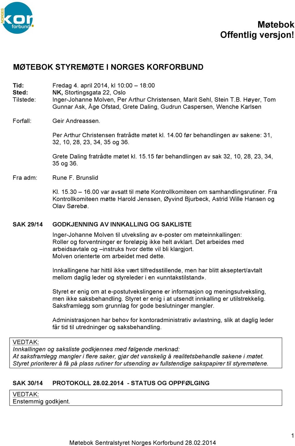 15 før behandlingen av sak 32, 10, 28, 23, 34, 35 og 36. Fra adm: Rune F. Brunslid Kl. 15.30 16.00 var avsatt til møte Kontrollkomiteen om samhandlingsrutiner.