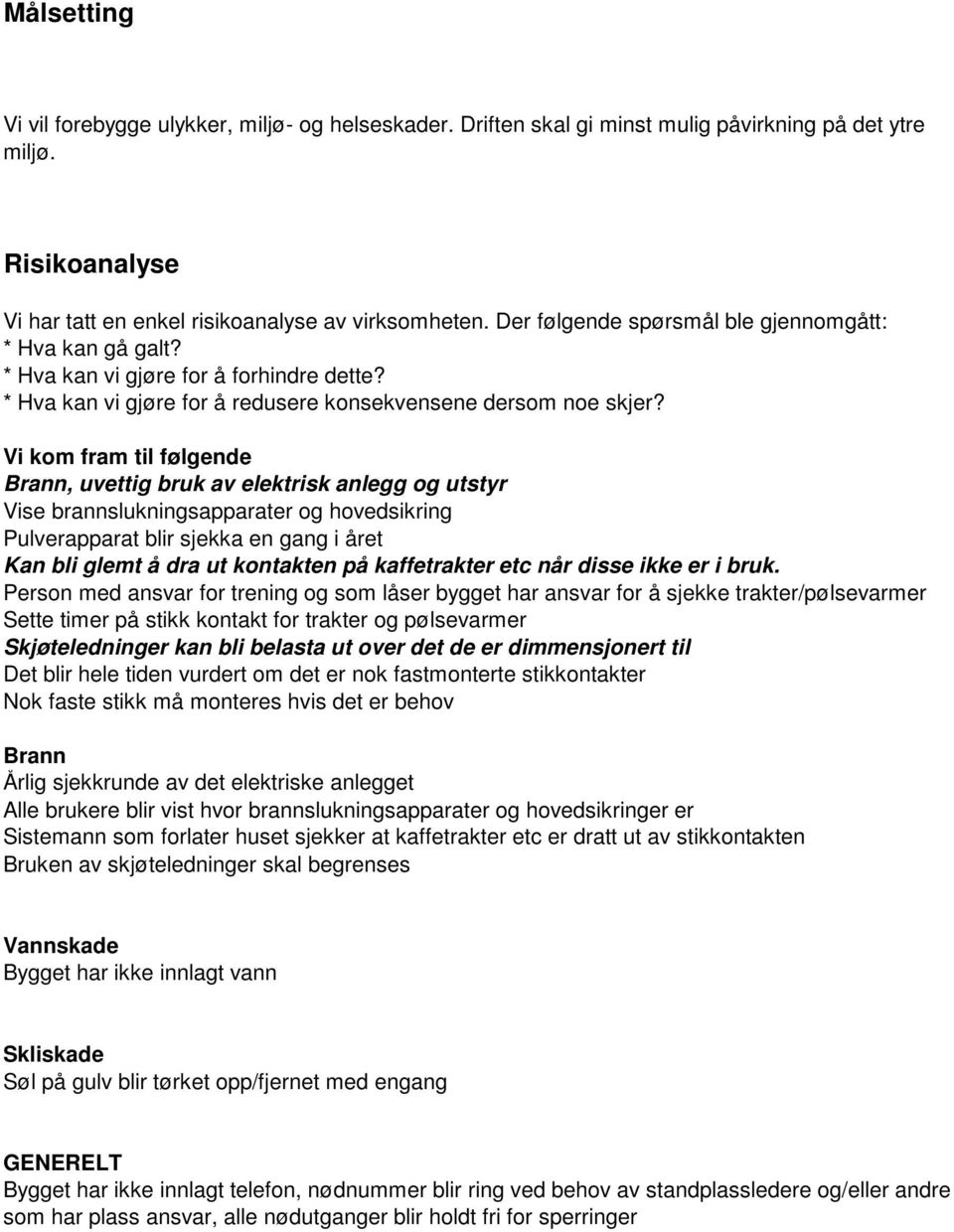 Vi kom fram til følgende Brann, uvettig bruk av elektrisk anlegg og utstyr Vise brannslukningsapparater og hovedsikring Pulverapparat blir sjekka en gang i året Kan bli glemt å dra ut kontakten på