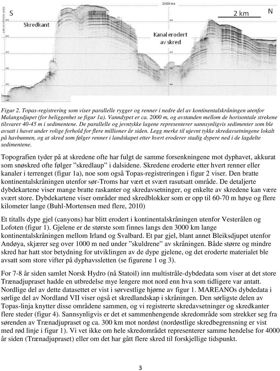 De parallelle og jevntykke lagene representerer sannsynligvis sedimenter som ble avsatt i havet under rolige forhold for flere millioner år siden.