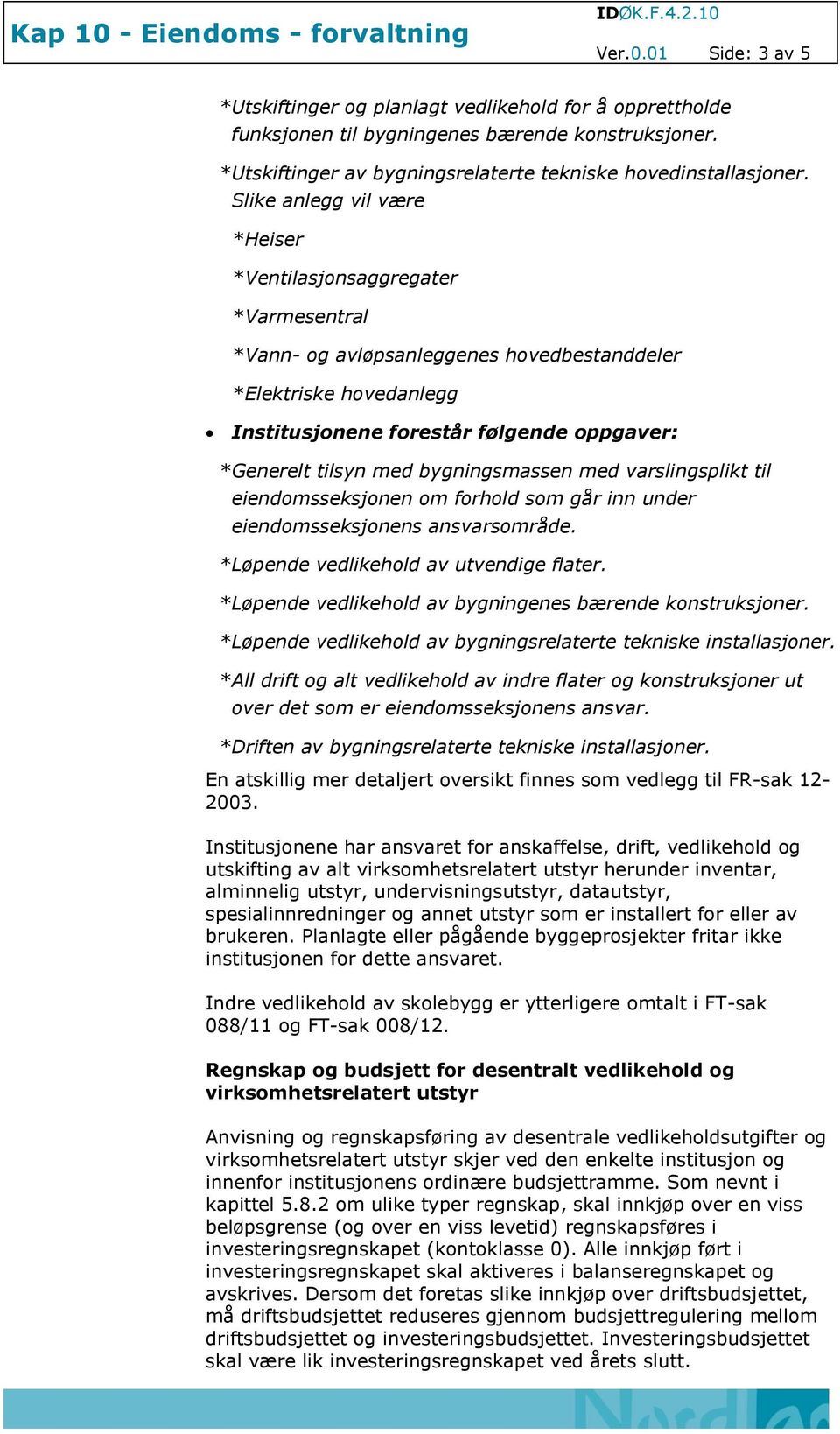 tilsyn med bygningsmassen med varslingsplikt til eiendomsseksjonen om forhold som går inn under eiendomsseksjonens ansvarsområde. * Løpende vedlikehold av utvendige flater.