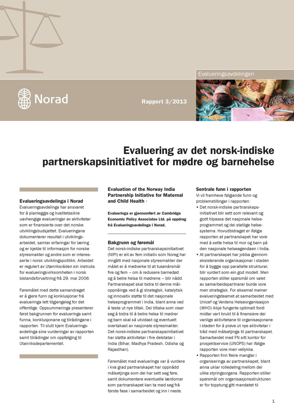 Evalueringane dokumenterer resultat i utviklingsarbeidet, samlar erfaringar for læring og er kjelde til informasjon for norske styresmakter og andre som er interesserte i norsk utviklingspolitikk.