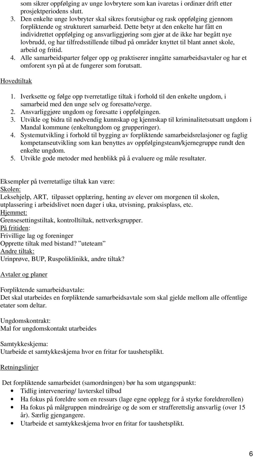 Dette betyr at den enkelte har fått en individrettet oppfølging og ansvarliggjøring som gjør at de ikke har begått nye lovbrudd, og har tilfredsstillende tilbud på områder knyttet til blant annet