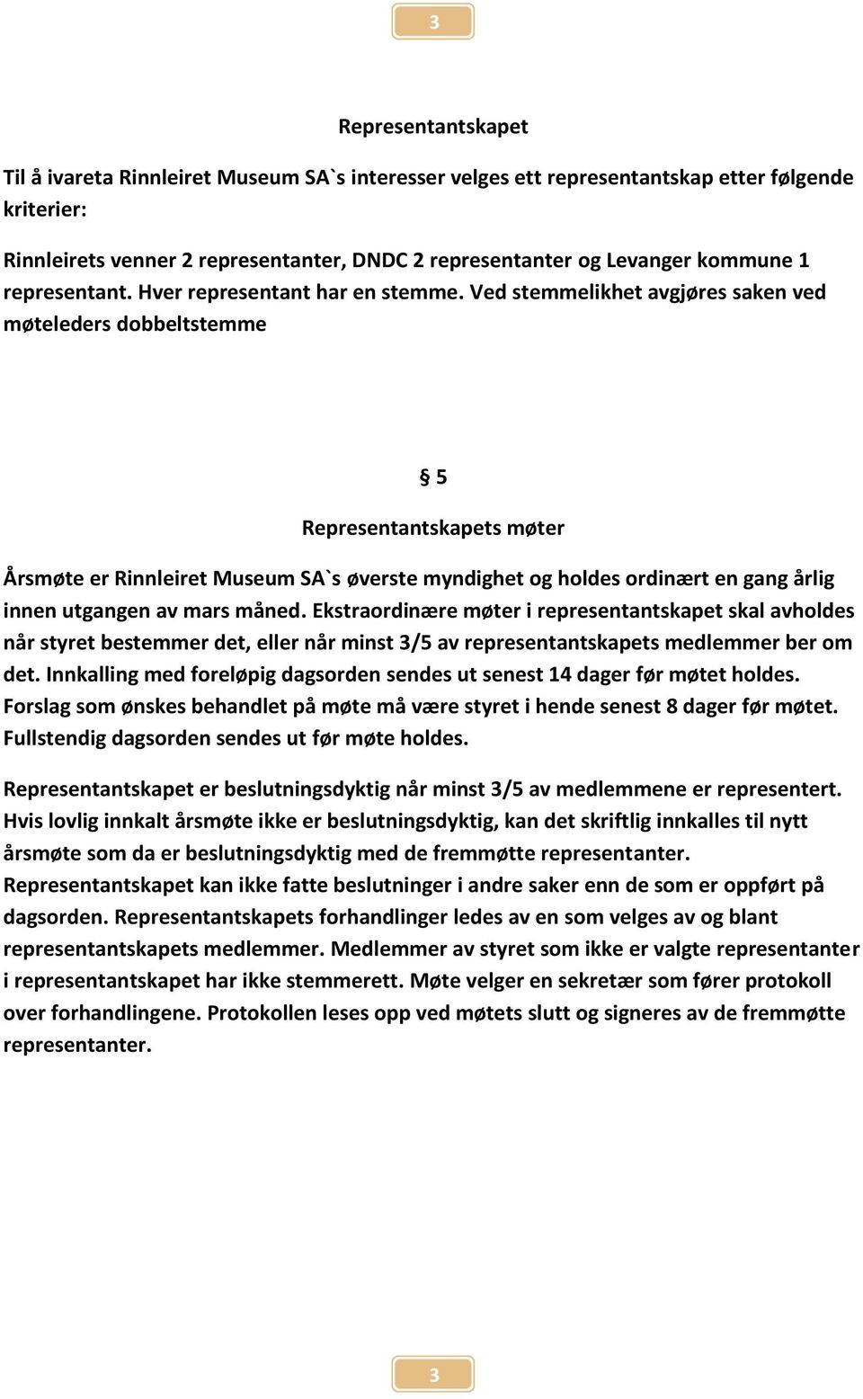 Ved stemmelikhet avgjøres saken ved møteleders dobbeltstemme 5 Representantskapets møter Årsmøte er Rinnleiret Museum SA`s øverste myndighet og holdes ordinært en gang årlig innen utgangen av mars