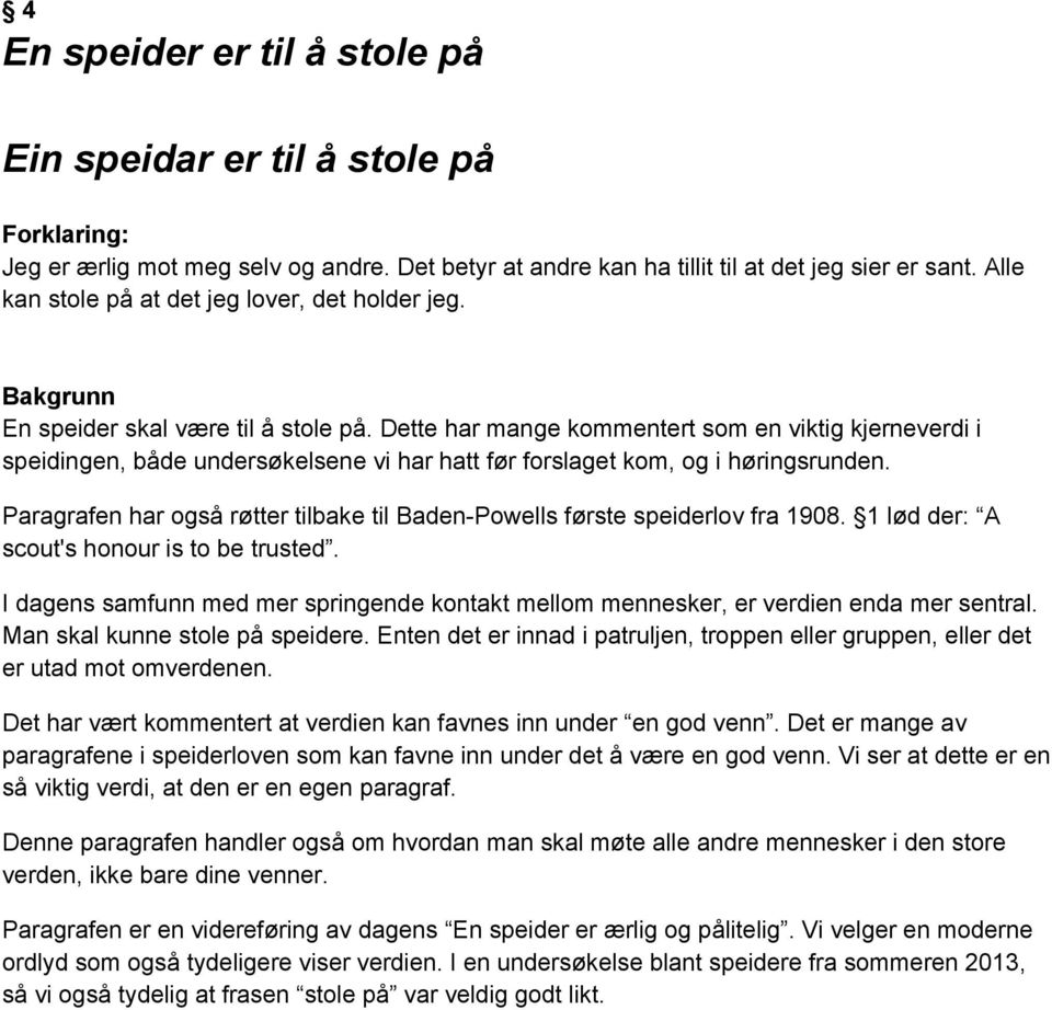 Dette har mange kommentert som en viktig kjerneverdi i speidingen, både undersøkelsene vi har hatt før forslaget kom, og i høringsrunden.