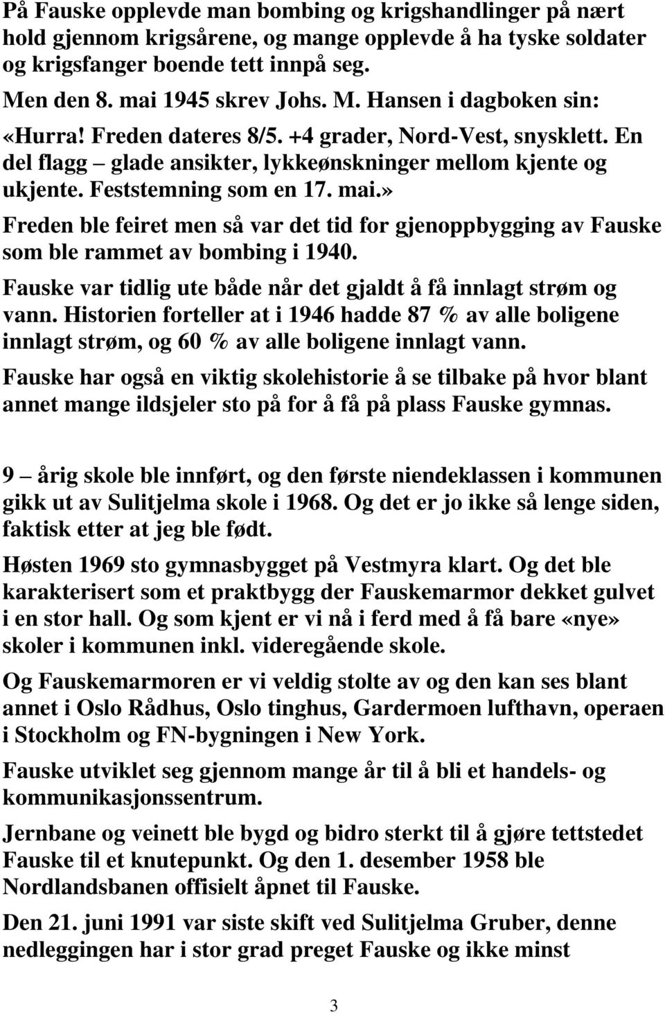 » Freden ble feiret men så var det tid for gjenoppbygging av Fauske som ble rammet av bombing i 1940. Fauske var tidlig ute både når det gjaldt å få innlagt strøm og vann.