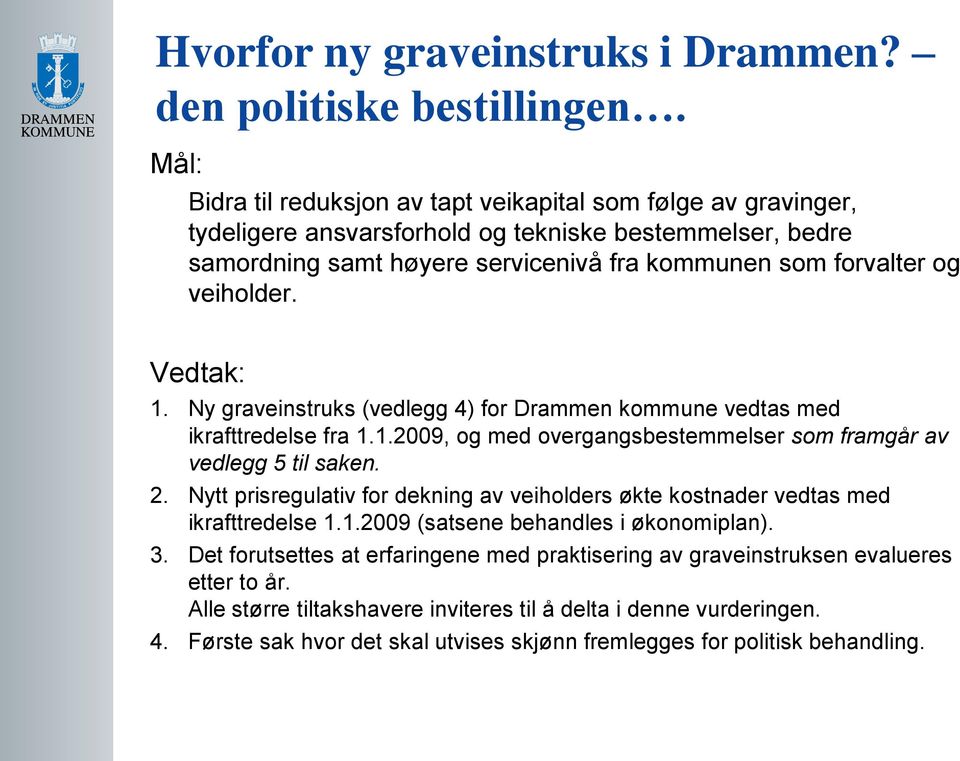 veiholder. Vedtak: 1. Ny graveinstruks (vedlegg 4) for Drammen kommune vedtas med ikrafttredelse fra 1.1.2009, og med overgangsbestemmelser som framgår av vedlegg 5 til saken. 2.