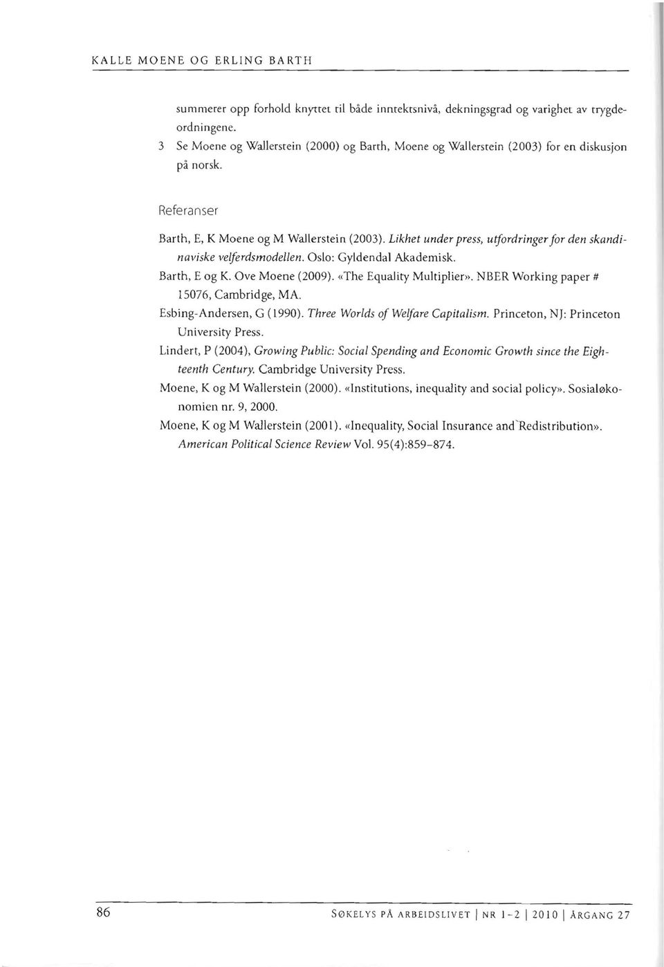 Likhet under press, utfordringer for den skandinaviske velferdsmodellen. Oslo: Gyldendal Akademisk. Barth, E og K. Ove Moene (2009). «The Equality Multiplien>.