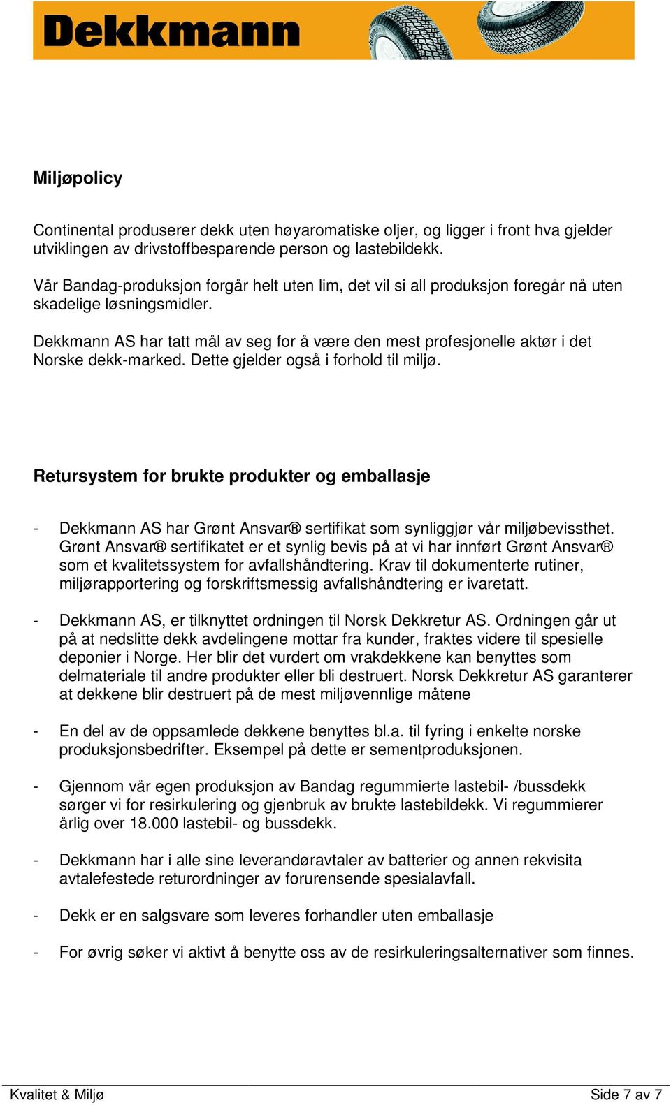 Dekkmann AS har tatt mål av seg for å være den mest profesjonelle aktør i det Norske dekk-marked. Dette gjelder også i forhold til miljø.