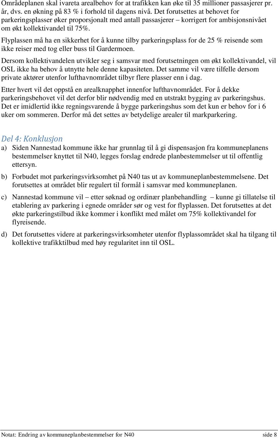 Flyplassen må ha en sikkerhet for å kunne tilby parkeringsplass for de 25 % reisende som ikke reiser med tog eller buss til Gardermoen.