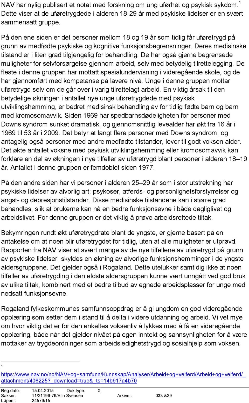 Deres medisinske tilstand er i liten grad tilgjengelig for behandling. De har også gjerne begrensede muligheter for selvforsørgelse gjennom arbeid, selv med betydelig tilrettelegging.