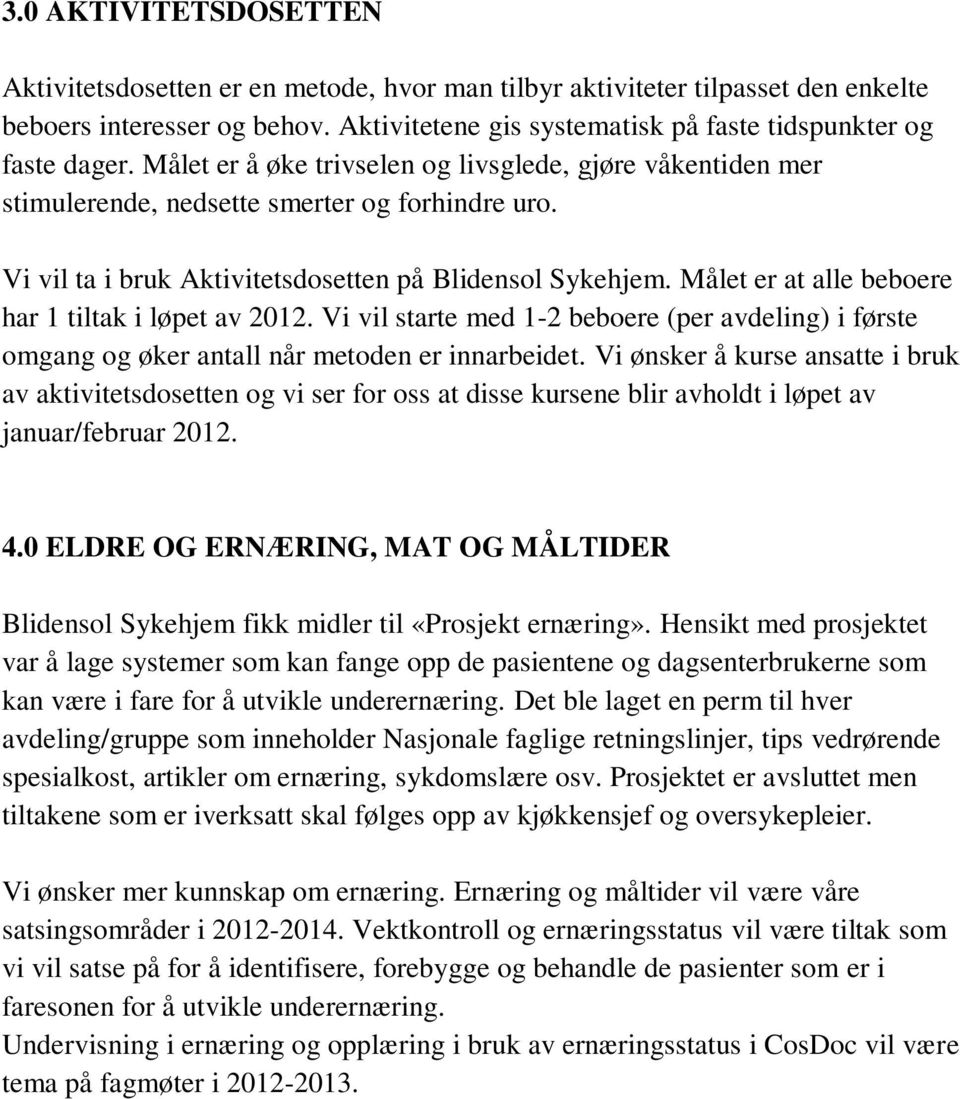 Målet er at alle beboere har 1 tiltak i løpet av 2012. Vi vil starte med 1-2 beboere (per avdeling) i første omgang og øker antall når metoden er innarbeidet.