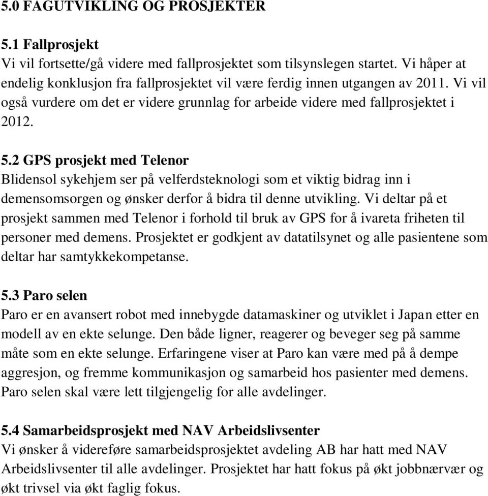 2 GPS prosjekt med Telenor Blidensol sykehjem ser på velferdsteknologi som et viktig bidrag inn i demensomsorgen og ønsker derfor å bidra til denne utvikling.