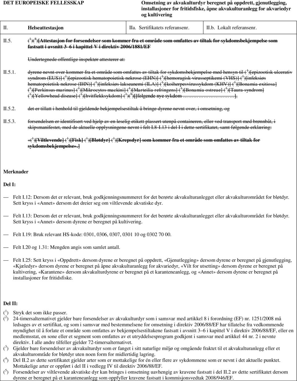 ( 1 )( 8 )[Attestasjon for forsendelser som kommer fra et område som omfattes av tiltak for sykdomsbekjempelse som fastsatt i avsnitt 3 6 i kapittel V i direktiv 2006/1881/EF Undertegnede offentlige