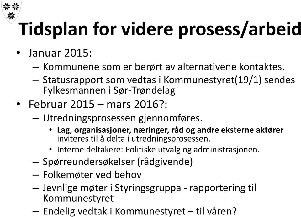 Lag, organisasjoner, næringer, råd og andre eksterne aktører inviteres til å delta i utredningsprosessen.