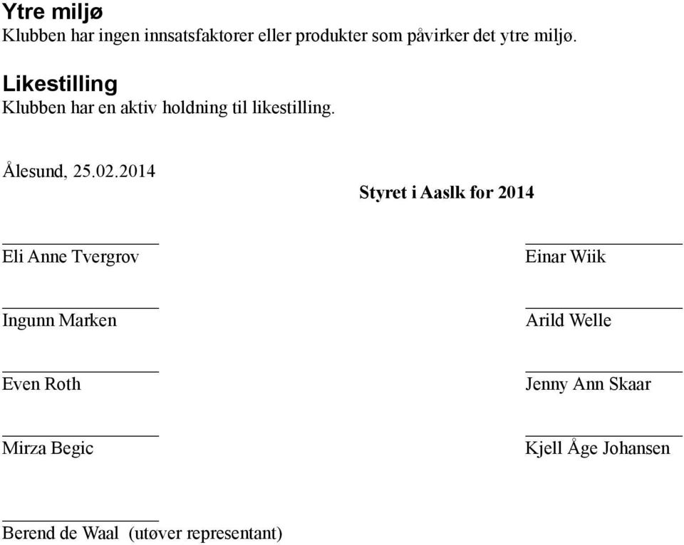 2014 Styret i Aaslk for 2014 Eli Anne Tvergrov Einar Wiik Ingunn Marken Even Roth