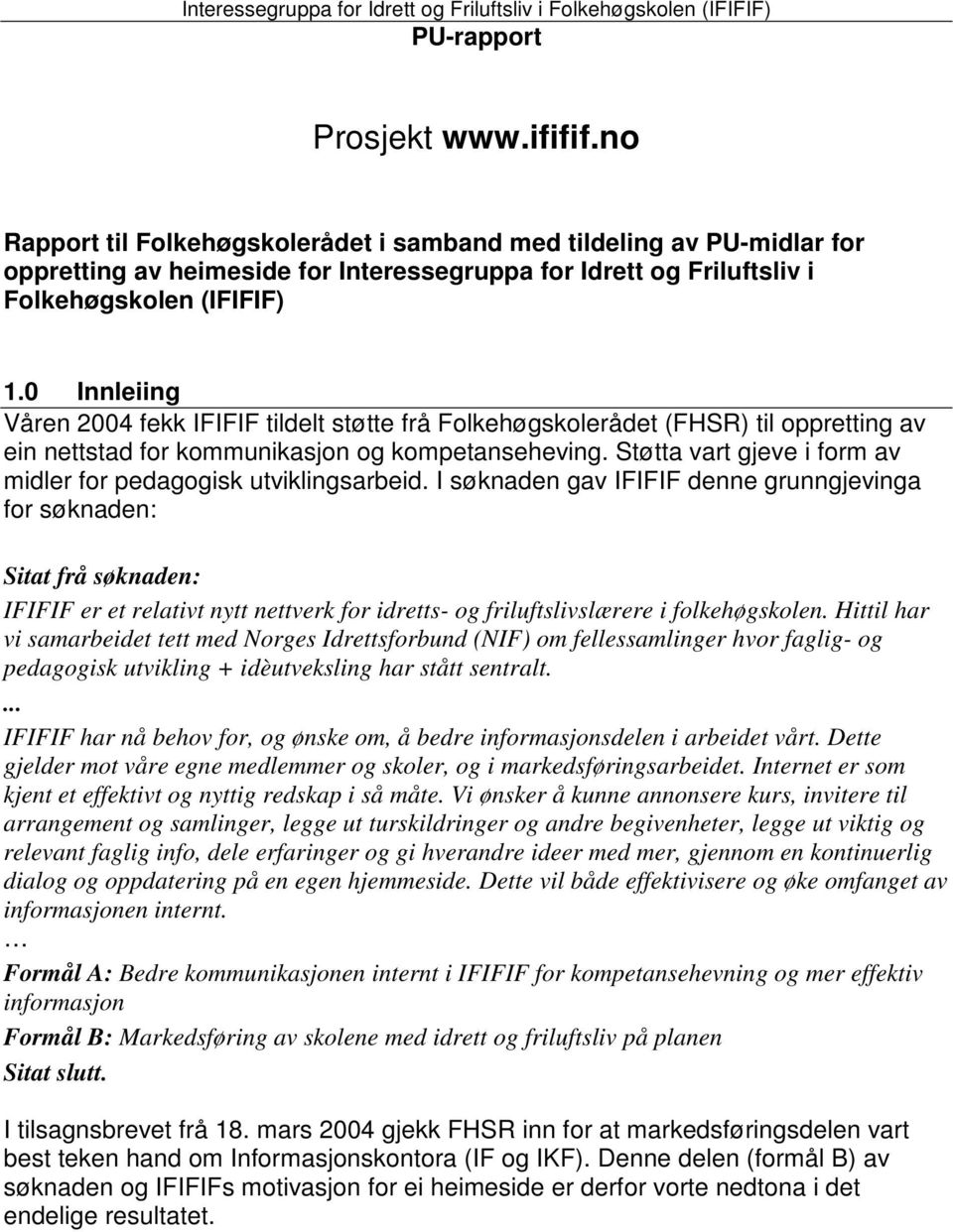 0 Innleiing Våren 2004 fekk IFIFIF tildelt støtte frå Folkehøgskolerådet (FHSR) til oppretting av ein nettstad for kommunikasjon og kompetanseheving.