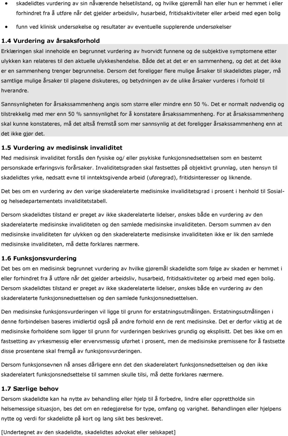 4 Vurdering av årsaksforhold Erklæringen skal inneholde en begrunnet vurdering av hvorvidt funnene og de subjektive symptomene etter ulykken kan relateres til den aktuelle ulykkeshendelse.