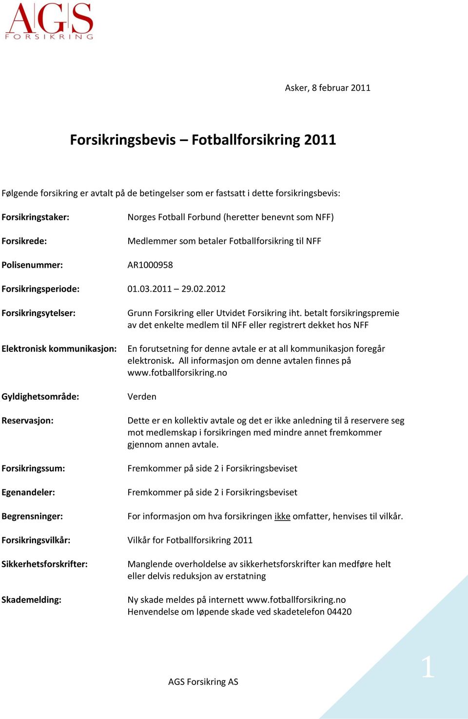 2012 Forsikringsytelser: Elektronisk kommunikasjon: Gyldighetsområde: Reservasjon: Forsikringssum: Egenandeler: Begrensninger: Grunn Forsikring eller Utvidet Forsikring iht.