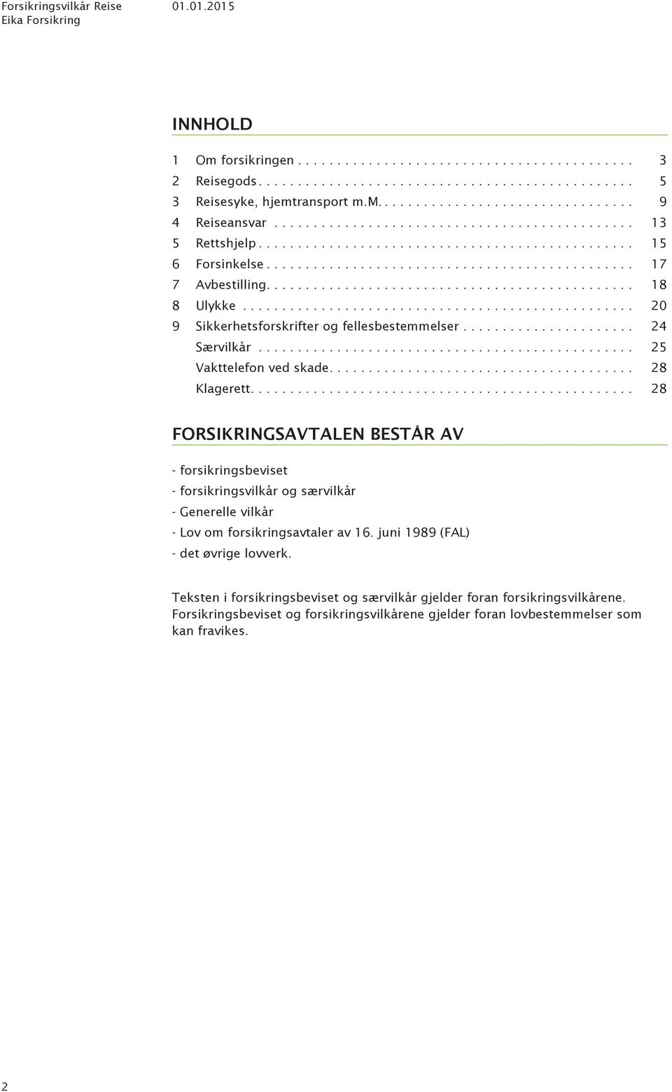 .. 28 FORSIKRINGSAVTALEN BESTÅR AV - forsikringsbeviset - forsikringsvilkår og særvilkår - Generelle vilkår - Lov om forsikringsavtaler av 16.