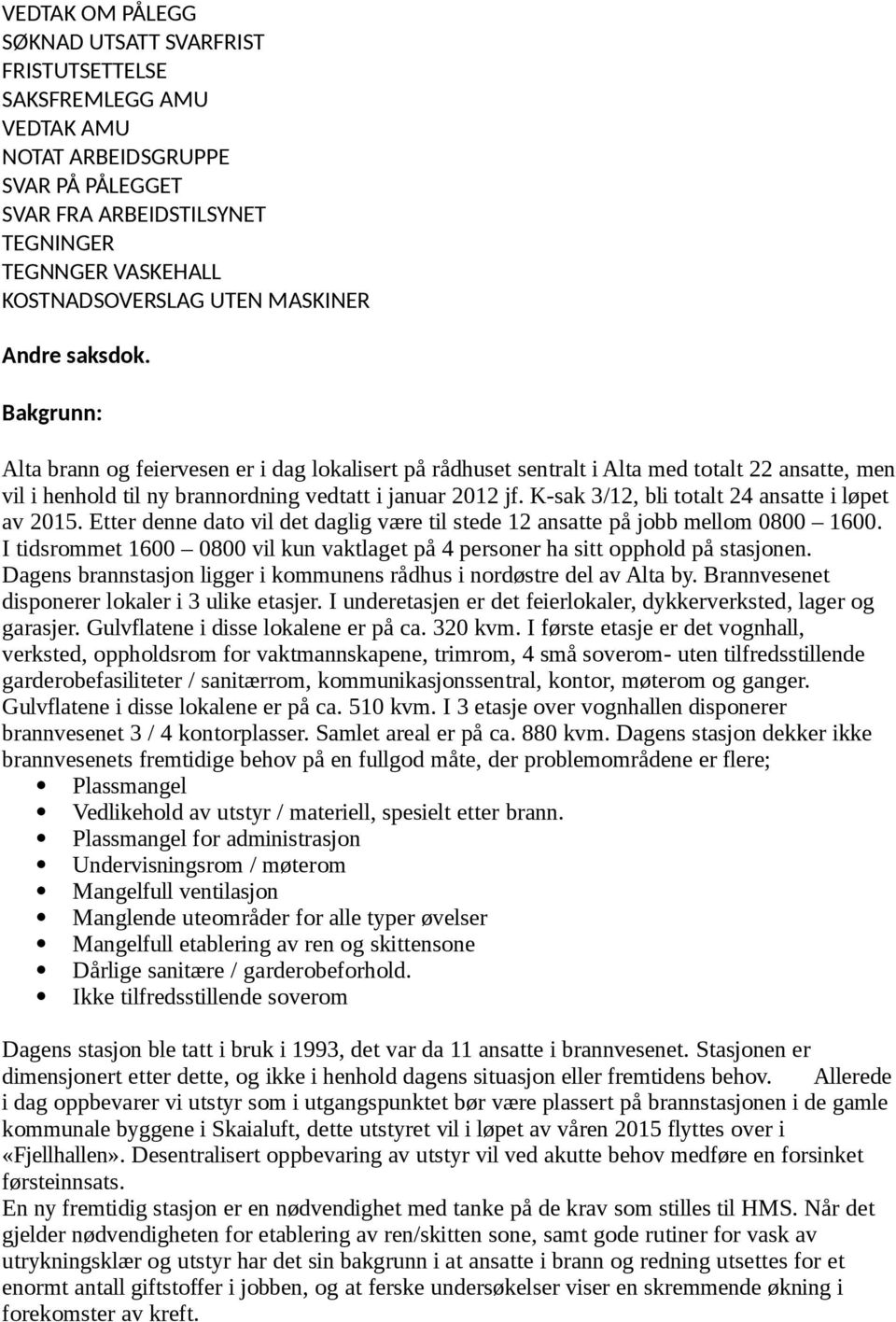 K-sak 3/12, bli totalt 24 ansatte i løpet av 2015. Etter denne dato vil det daglig være til stede 12 ansatte på jobb mellom 0800 1600.