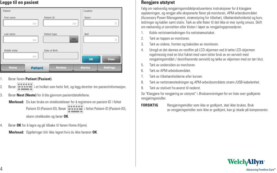 Berør i feltet Patient-ID (Pasient-ID), skann strekkoden og berør OK. 4. Berør OK for å lagre og gå tilbake til fanen Home (Hjem). Merknad: Oppføringer blir ikke lagret hvis du ikke berører OK.