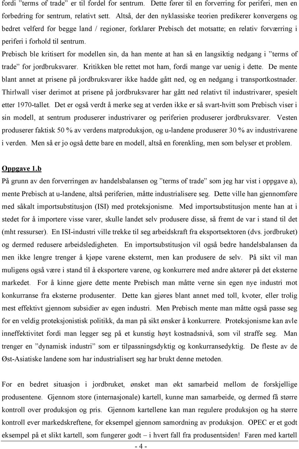 Prebisch ble kritisert for modellen sin, da han mente at han så en langsiktig nedgang i terms of trade for jordbruksvarer. Kritikken ble rettet mot ham, fordi mange var uenig i dette.