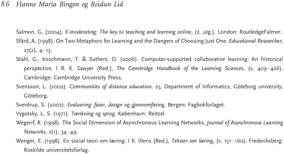 Computer-supported collaborative learning: An historical perspective. I R. K. Sawyer (Red.), The Cambridge Handbook of the Learning Sciences, (s. 409426). Cambridge: Cambridge University Press.