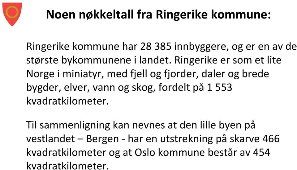 Ringerike er som et lite Norge i miniatyr, med fjell og fjorder, daler og brede bygder, elver, vann og skog,