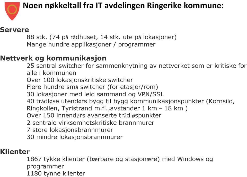 lokasjonskritiske switcher Flere hundre små switcher (for etasjer/rom) 30 lokasjoner med leid sammand og VPN/SSL 40 trådløse utendørs bygg til bygg kommunikasjonspunkter (Kornsilo,