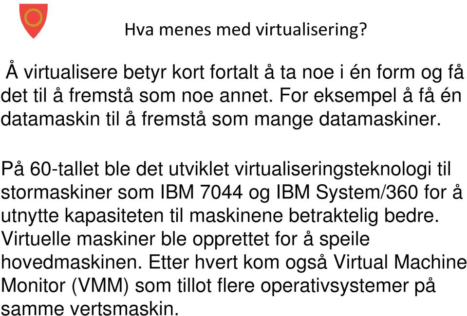 På 60-tallet ble det utviklet virtualiseringsteknologi til stormaskiner som IBM 7044 og IBM System/360 for å utnytte kapasiteten