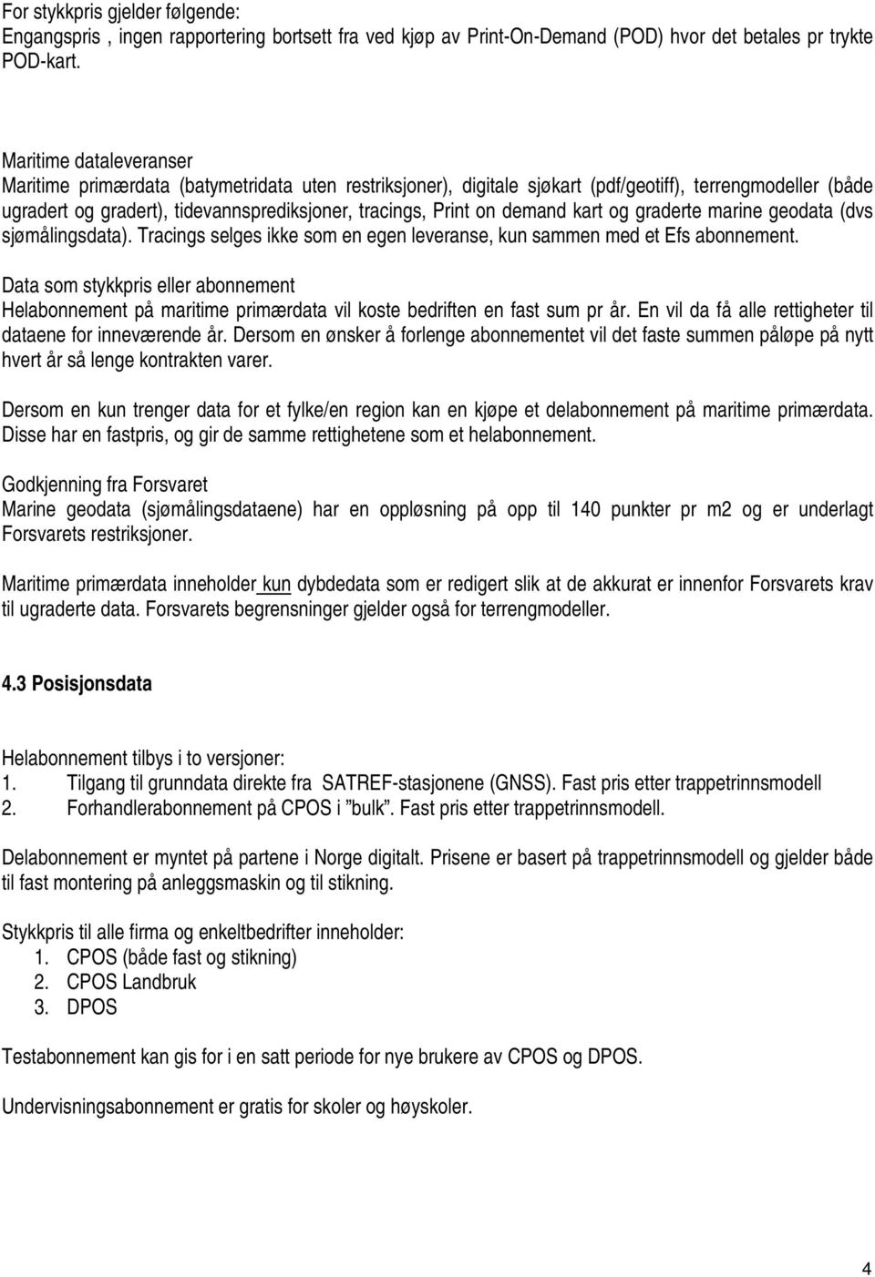 demand kart og graderte marine geodata (dvs sjømålingsdata). Tracings selges ikke som en egen leveranse, kun sammen med et Efs abonnement.