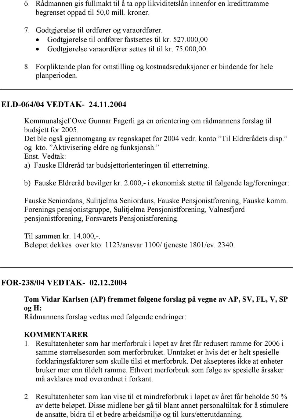 Forpliktende plan for omstilling og kostnadsreduksjoner er bindende for hele planperioden. ELD-064/04 VEDTAK- 24.11.