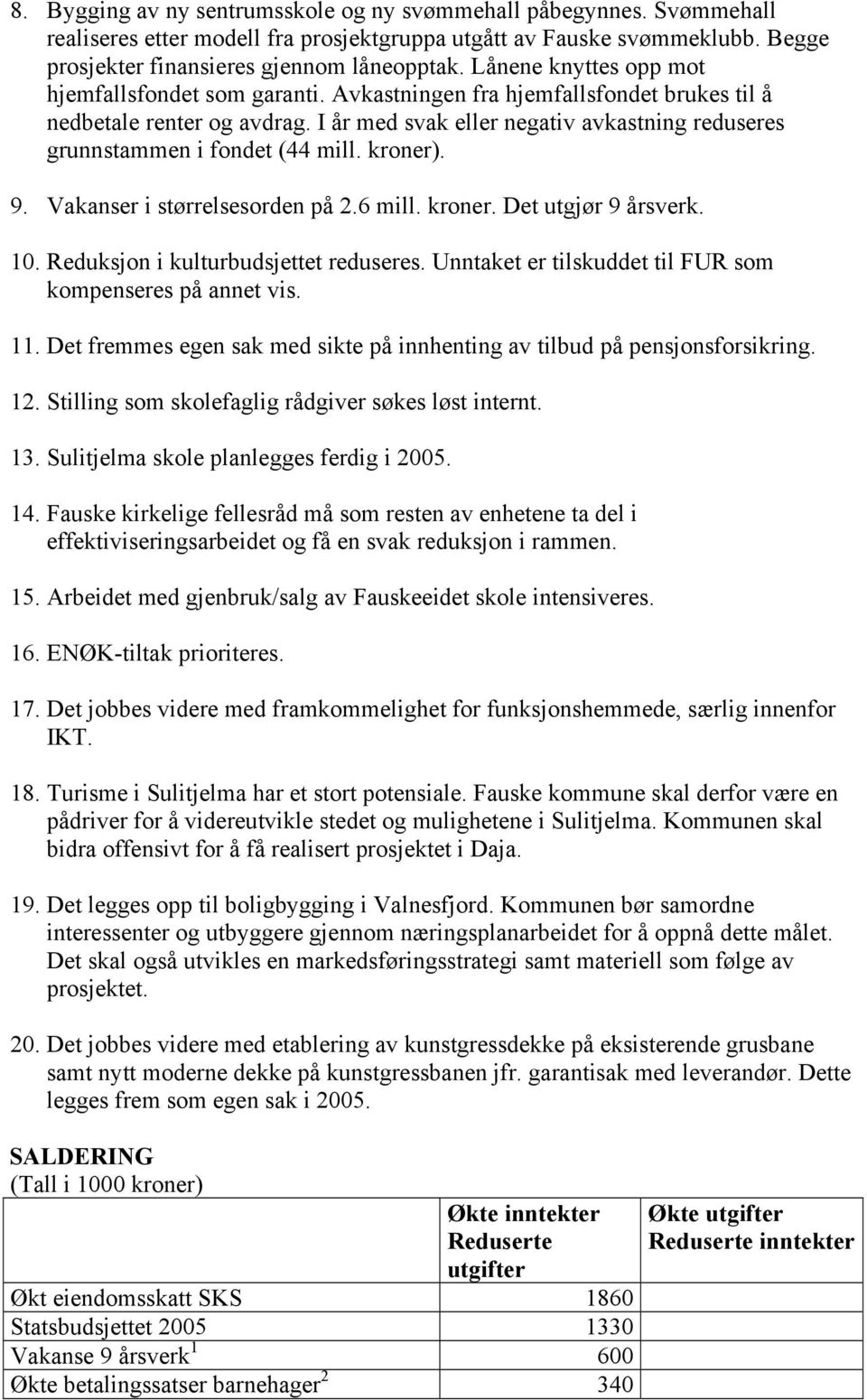 I år med svak eller negativ avkastning reduseres grunnstammen i fondet (44 mill. kroner). 9. Vakanser i størrelsesorden på 2.6 mill. kroner. Det utgjør 9 årsverk. 10.