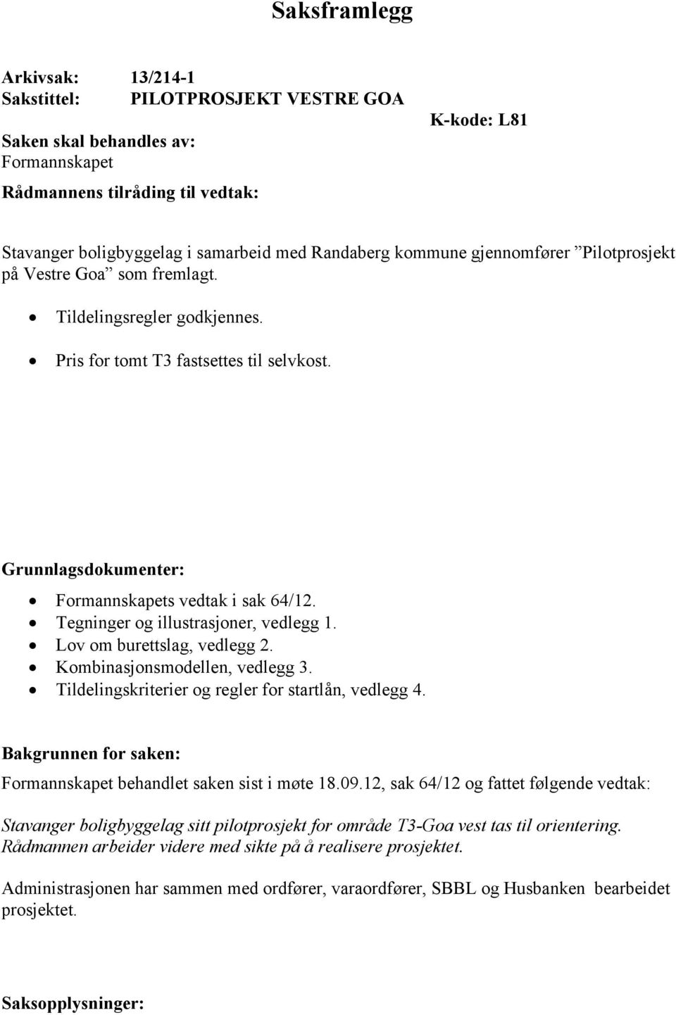 Tegninger og illustrasjoner, vedlegg 1. Lov om burettslag, vedlegg 2. Kombinasjonsmodellen, vedlegg 3. Tildelingskriterier og regler for startlån, vedlegg 4.