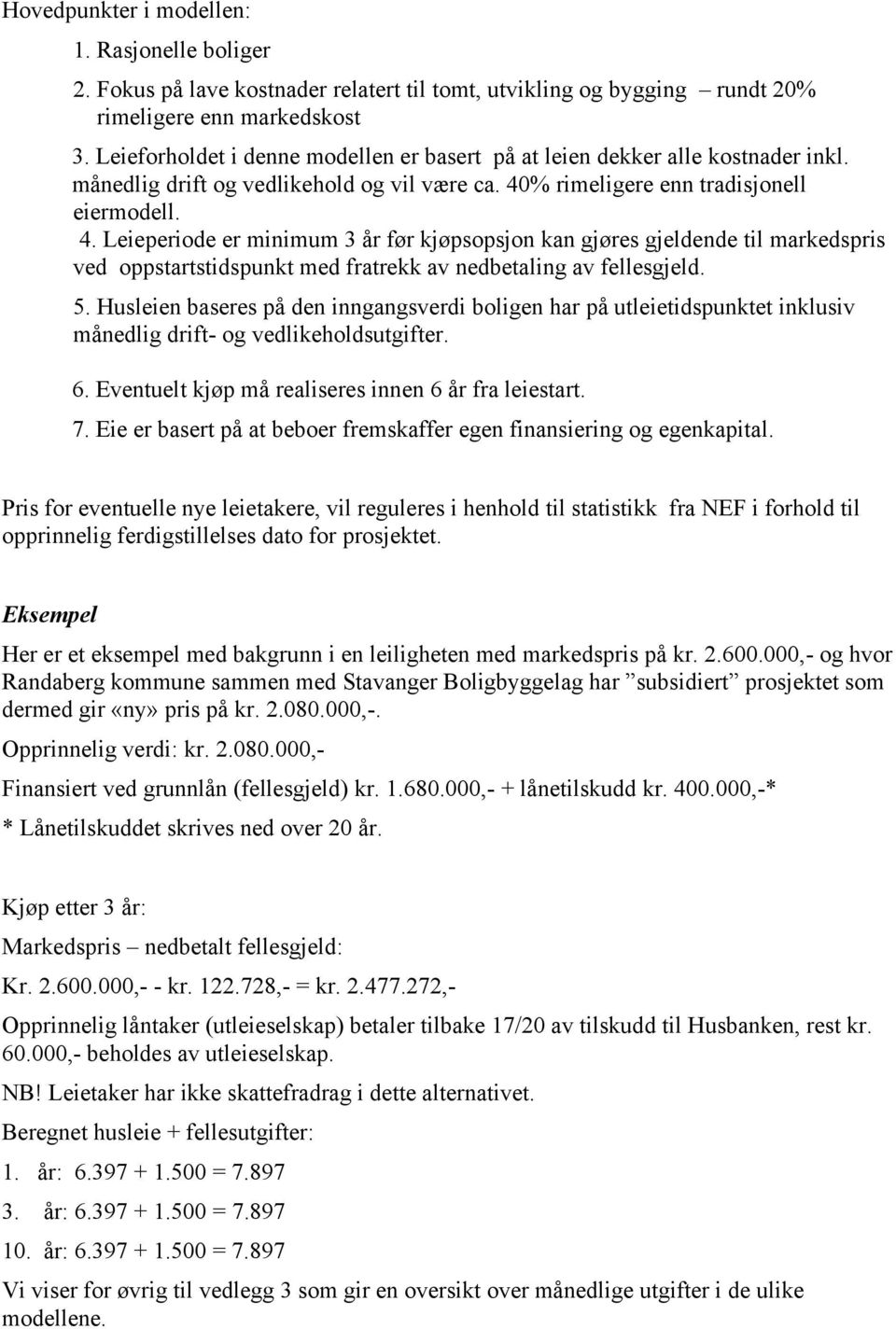 % rimeligere enn tradisjonell eiermodell. 4. Leieperiode er minimum 3 år før kjøpsopsjon kan gjøres gjeldende til markedspris ved oppstartstidspunkt med fratrekk av nedbetaling av fellesgjeld. 5.