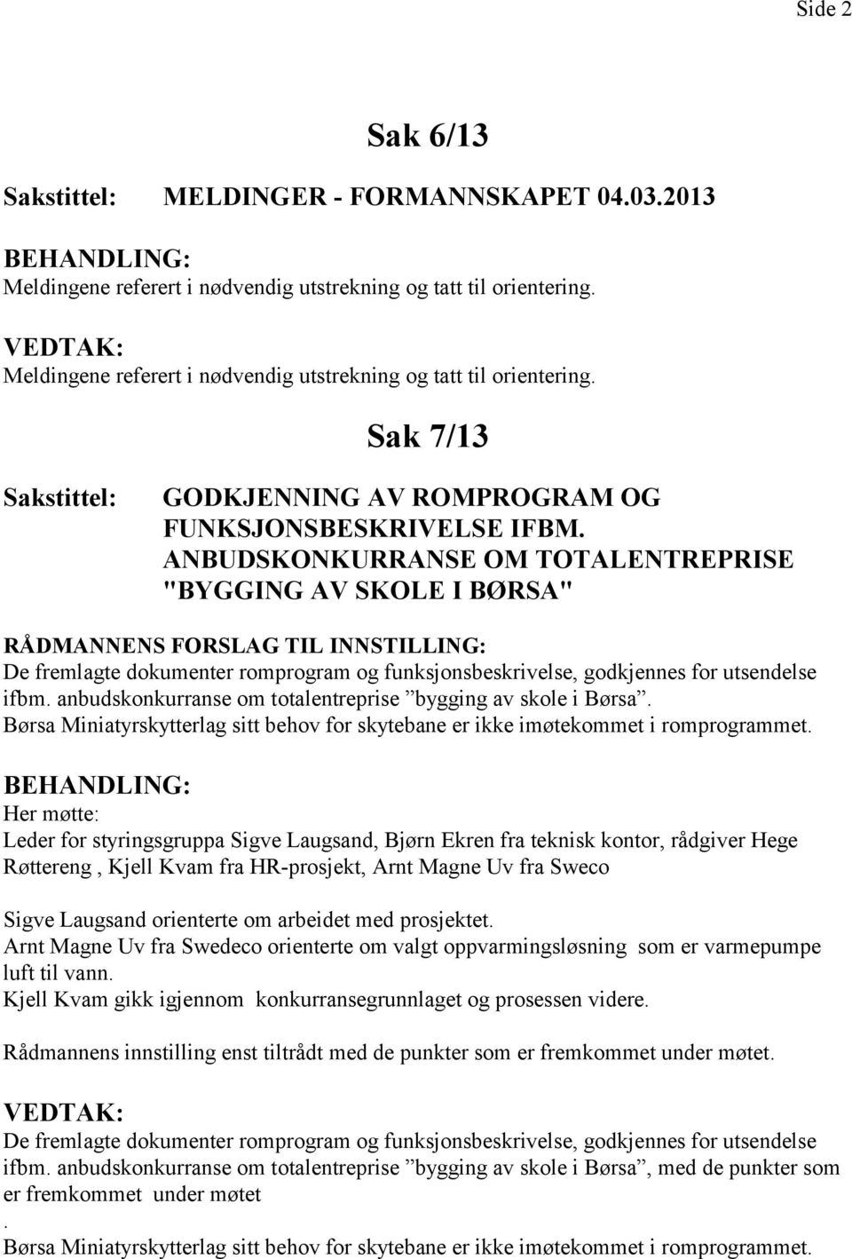 anbudskonkurranse om totalentreprise bygging av skole i Børsa. Børsa Miniatyrskytterlag sitt behov for skytebane er ikke imøtekommet i romprogrammet.