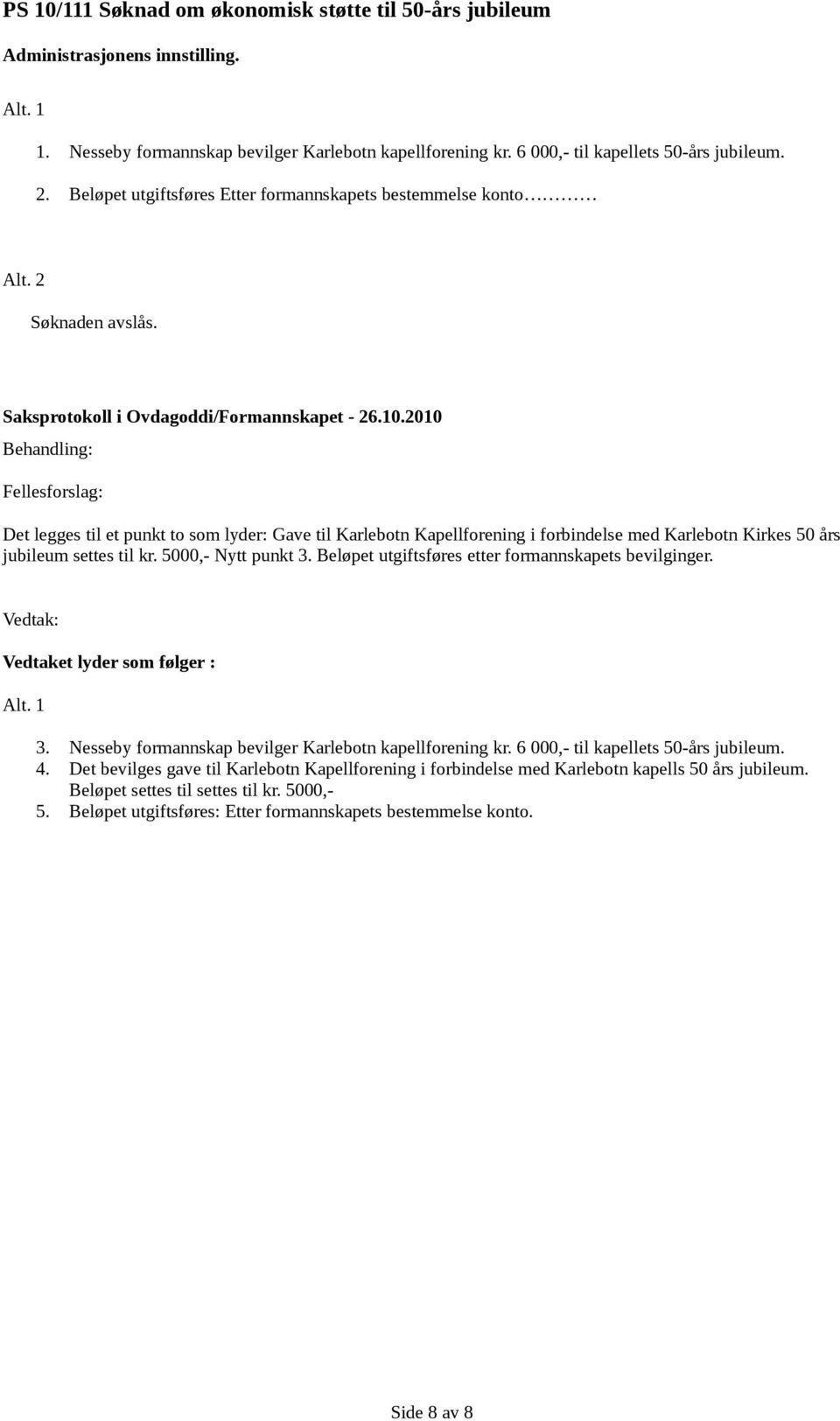 Fellesforslag: Det legges til et punkt to som lyder: Gave til Karlebotn Kapellforening i forbindelse med Karlebotn Kirkes 50 års jubileum settes til kr. 5000,- Nytt punkt 3.