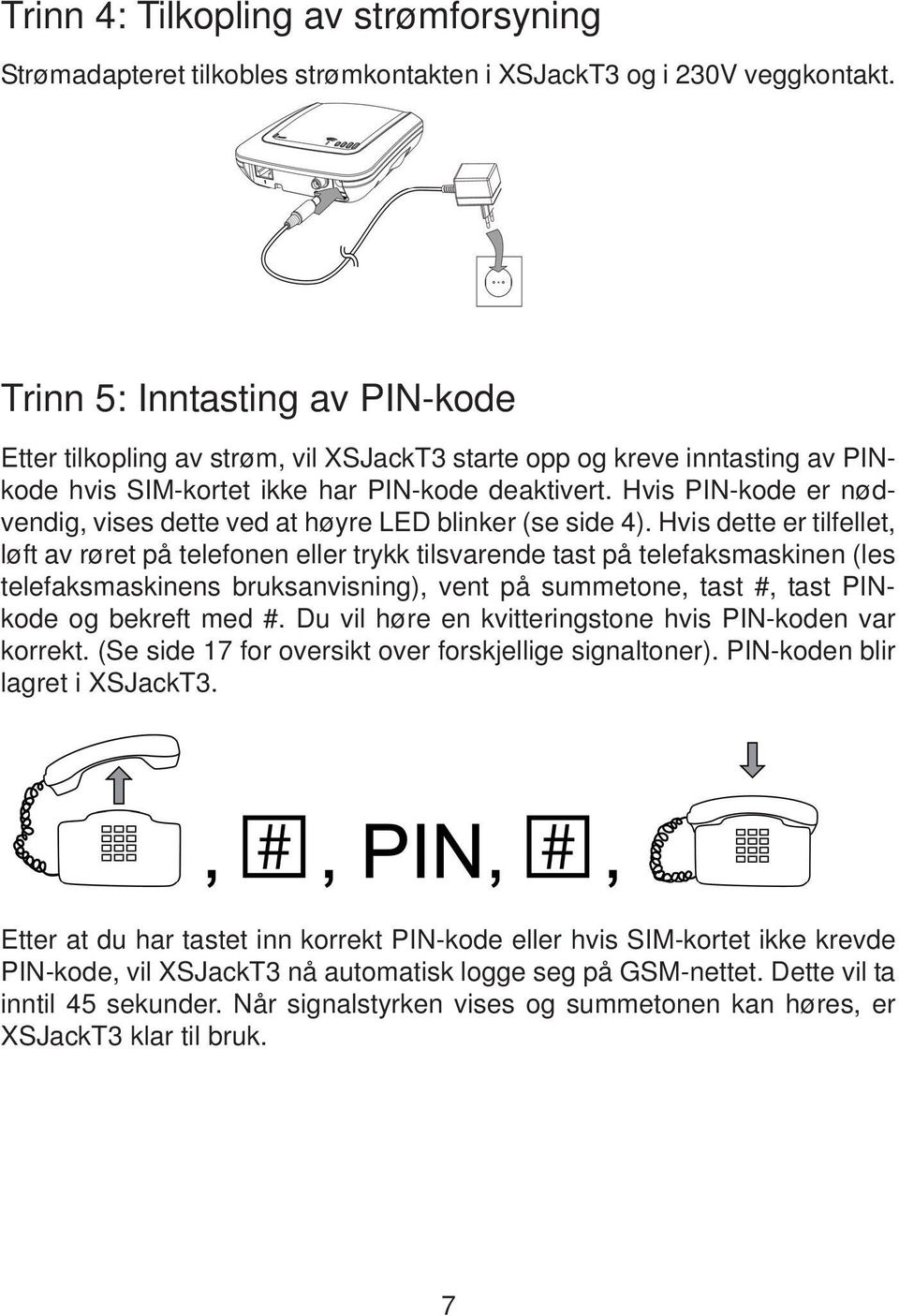 Hvis PIN-kode er nødvendig, vises dette ved at høyre LED blinker (se side 4).