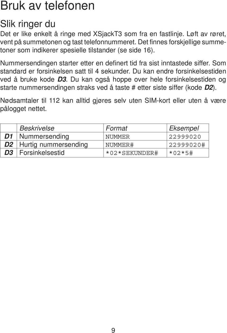 Som standard er forsinkelsen satt til 4 sekunder. Du kan endre forsinkelsestiden ved å bruke kode D3.